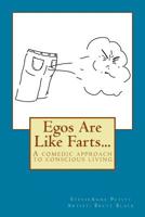 Egos Are Like Farts...: A comedic approach to conscious living 1497569028 Book Cover