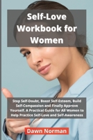 Self-Love Workbook for Women: Stop Self-Doubt, Boost Self-Esteem, Build Self-Compassion and Finally Approve Yourself. A Practical Guide for All Women to Help Practice Self-Love and Self-Awareness 1803470895 Book Cover