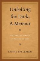 Unbolting the Dark, A Memoir: On Turning Inward in Search of God 076185584X Book Cover