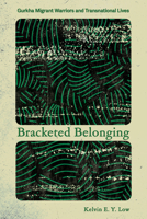 Bracketed Belonging: Gurkha Migrant Warriors and Transnational Lives (Police/Worlds: Studies in Security, Crime, and Governance) 1501781626 Book Cover
