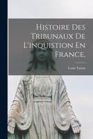 Histoire Des Tribunaux de l'Inquistion En France, 1016806485 Book Cover