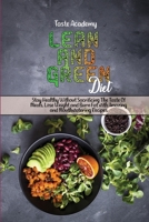 Lean And Green Diet: Stay Healthy Without Sacrificing The Taste Of Meals. Lose Weight and Burn Fat with Amazing and Mouthwatering Recipes 1803356995 Book Cover