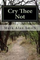 Cry Thee Not 1468101560 Book Cover