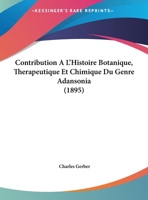 Contribution A L'Histoire Botanique, Therapeutique & Chimique Du Genre Adansonia... 1168033640 Book Cover