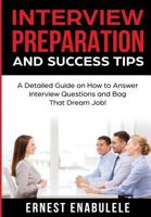 Interview Preparation and Success Tips: A Detailed Guide on How to Answer Interview Questions and Bag That Dream Job! 1645167410 Book Cover