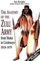 The Anatomy of the Zulu Army: From Shaka to Cetshwayo, 1818-1879 1853672130 Book Cover