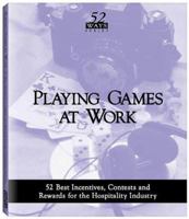 Playing Games at Work : 52 Best Incentives,Contests and Rewards for the Hospitality Industry (52 Ways) 1879239027 Book Cover