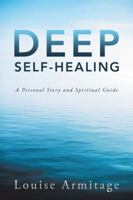 Deep Self-Healing: A Personal Story and Spiritual Guide 1504313771 Book Cover