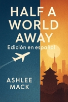 Half a World Away: Edición en español: Un viaje emocional de auto descubrimiento, amor y supervivencia en tierras extranjeras (Spanish Edition) B0G3QJXTMQ Book Cover