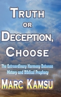 Truth or Deception, Choose: The Extraordinary Harmony Between History and Biblical Prophecy 1312775319 Book Cover