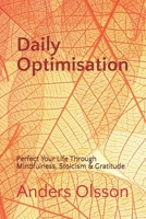Daily Optimisation: Perfect Your Life Through Mindfulness, Stoicism & Gratitude B0CMTWLPR1 Book Cover