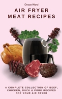 My Air Fryer Meat Recipes: A Complete Collection of Beef, Chicken, Duck & Pork Recipes for Your Air Fyer 1801903409 Book Cover