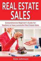 Real Estate Sales: Comprehensive Beginner's Guide for Realtors to Have Successful Real Estate Sales ( Generating Leads, Listings, Real Estate Sales, Real Estate Agent, Real Estate) ( Volume-1) 1540869679 Book Cover