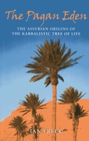 The Pagan Eden: The Assyrian Origins of the Kabbalistic Tree of Life 1846945046 Book Cover
