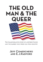 The Old Man and the Queer: The Transformative Study of a Retired Mayor and the Barber who Freed Him from Bigotry B0F8L9MMD9 Book Cover