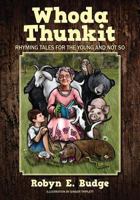 Whoda Thunkit: Rhyming Tales for the Young and Not So 1478720972 Book Cover