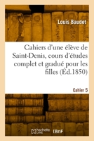 Cahiers d'une élève de Saint-Denis, cours d'études complet et gradué pour les filles. Cahier 5 2329924836 Book Cover