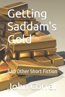 Getting Saddam's Gold: And Other Short Fiction B09L9WPFX8 Book Cover