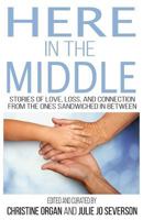 Here in the Middle: Stories of Love, Loss and Connection from the Ones Sandwiched in Between 1684197805 Book Cover