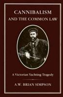 Cannibalism and the Common Law: A Victorian Yachting Tragedy 0226759423 Book Cover