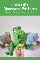 Crochet Dinosaurs Patterns: Fun Crafting Ideas: Crochet Dinosaurs Patterns B09DMP9LS9 Book Cover