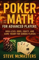 Poker Math for Advanced Players: High-Level Odds, Equity, and Game Theory for Serious Players (Casino Gambling Table Games Mastery) B0DZH2P3ZS Book Cover