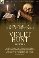 The Collected Supernatural and Weird Fiction of Violet Hunt: Volume 2: One Novella 'The Corsican Sisters', and Four Short Stories of the Strange and ... and 'The Cigarette Case of the Commander' 1782829571 Book Cover