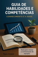 GUIA DE HABILIDADES E COMPETÊNCIAS: CONHECIMENTO É A BASE - Guia para iniciar a contratação de equipes (Da CLT ao CNPJ) (Portuguese Edition) B0GS5T7XNN Book Cover