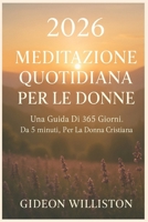 2026 MEDITAZIONE QUOTIDIANA PER LE DONNE: Una Guida Di 365 Giorni, Da 5 minuti, Per La Donna Cristiana (Italian Edition) B0GDQ8D72Q Book Cover