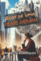 Ecos de uma Mente Urbana: Trabalho, estudos, pensamentos, comédia, vida a dois e cultura da cidade (Portuguese Edition) B0DR6RYW68 Book Cover