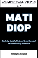 The Cinematic Journey of Mati Diop: Exploring the Life, Work and Social Impact of a Groundbreaking Filmmaker B0CWL9T5V7 Book Cover