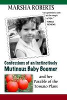 Confessions of an Instinctively Mutinous Baby Boomer: And Her Parable of the Tomato Plant 1470181843 Book Cover