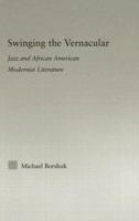 Swinging the Vernacular: Jazz and African American Modernist Literature (Studies in African American History and Culture) 0415804000 Book Cover