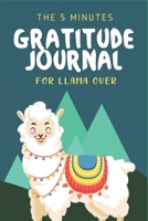 The 5 Minutes Gratitude Journal for Llama Lover: 100 Days gratitude and daily practice, spending five minutes to cultivate happiness Self care gifts for women who loves Llamas 1654354651 Book Cover