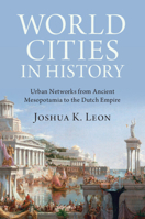 World Cities in History: Urban Networks from Ancient Mesopotamia to the Dutch Empire 1009444999 Book Cover