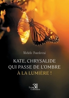 Kate, chrysalide qui passe de l'ombre à la lumière ! B0GDQFC5TR Book Cover