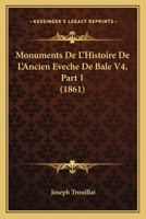Monuments De L'Histoire De L'Ancien Eveche De Bale V4, Part 1 (1861) 1168162912 Book Cover