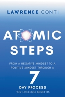 Atomic Steps: From a Negative Mindset to a Positive Mindset Through a Seven-Day Process for Lifelong Benefits 1960138006 Book Cover