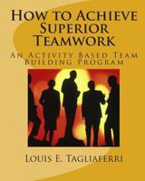 How to Achieve Superior Teamwork: An Activity Based Team Building Program 1456338307 Book Cover