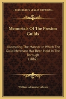 Memorials Of The Preston Guilds: Illustrating The Manner In Which The Guild Merchant Has Been Held In The Borough 1164858963 Book Cover