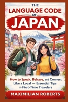The Language Code of Japan: How to Speak, Behave, and Connect Like a Local — Essential Tips for First-Time Travelers (Language Mastery Series:Master the Basics in 30 Days: Speak, Write, and Thrive) B0GXZ1MW25 Book Cover