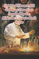 Spiritual Flavors: 102 Culinary Creations Inspired by Dr. Malcolm Crowe's Sixth Sense B0CR6GSDVV Book Cover