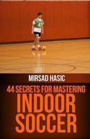 44 Secrets for Great Indoor Soccer 149354859X Book Cover