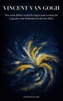 Vincent van Gogh: Was seine Bilder wirklich zeigen und warum die Legende vom Wahnsinn in die Irre führt (German Edition) B0H72NVZFN Book Cover