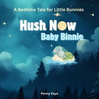 Hush Now, Baby Binnie: A Bedtime Tale For Little Bunnies B0FKBP9YKH Book Cover