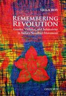 Remembering Revolution: Gender, Violence, and Subjectivity in India's Naxalbari Movement 0198081723 Book Cover