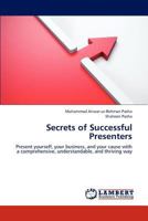 Secrets of Successful Presenters: Present yourself, your business, and your cause with a comprehensive, understandable, and thriving way 3659217557 Book Cover