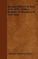 Reunion Dinner in New York 1875 - With a Register of Members in New York. 1445599872 Book Cover