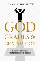 God, Grades, and Graduation: Religion's Surprising Impact on Academic Success 0197534147 Book Cover