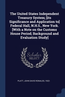 The United States Independent Treasury System; [its significance and application to] Federal Hall, N.H.S., New York. [With a note on the customs house period; background and evaluation study] 1377065901 Book Cover